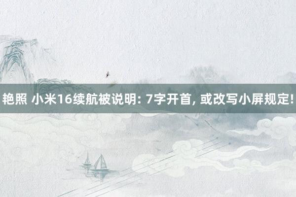 艳照 小米16续航被说明: 7字开首， 或改写小屏规定!
