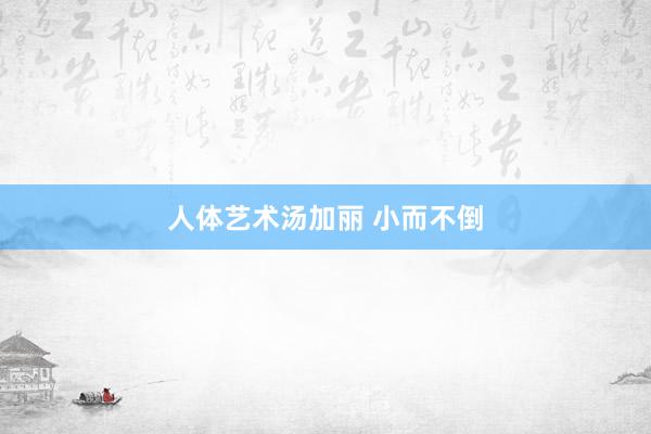 人体艺术汤加丽 小而不倒